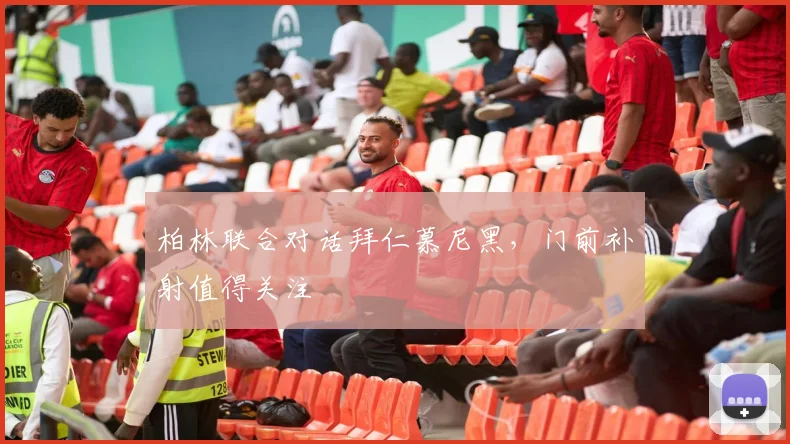 柏林联合对话拜仁慕尼黑，门前补射值得关注