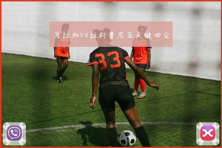 马拉加vs拉科鲁尼亚关键回合